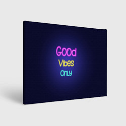 Холст прямоугольный Только хорошие вибрации неон - good vibes only, цвет: 3D-принт