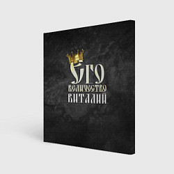 Холст квадратный Его величество Виталий, цвет: 3D-принт