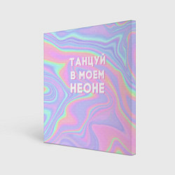Холст квадратный Танцуй в моем неоне, цвет: 3D-принт
