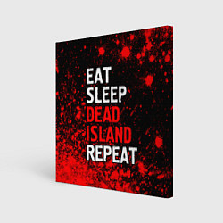 Холст квадратный Eat Sleep Dead Island Repeat Краска, цвет: 3D-принт
