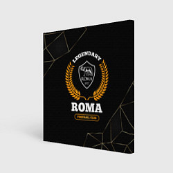 Холст квадратный Лого Roma и надпись legendary football club на тем, цвет: 3D-принт