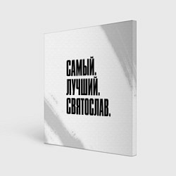 Холст квадратный Надпись самый лучший Святослав, цвет: 3D-принт