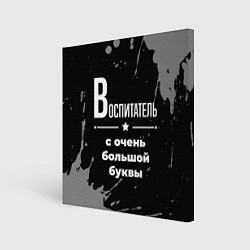 Холст квадратный Воспитатель с очень большой буквы на темном фоне, цвет: 3D-принт