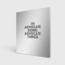 Холст квадратный I am doing advocate things, цвет: 3D-принт