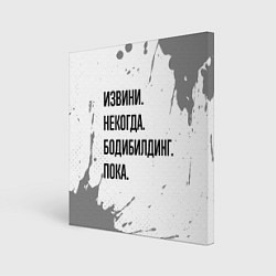 Холст квадратный Извини, некогда - бодибилдинг, пока, цвет: 3D-принт