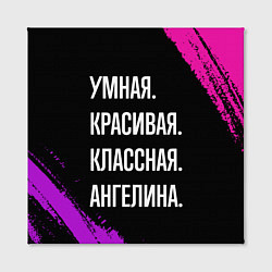 Холст квадратный Умная, красивая классная: Ангелина, цвет: 3D-принт — фото 2