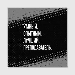 Холст квадратный Умный опытный лучший: преподаватель, цвет: 3D-принт — фото 2