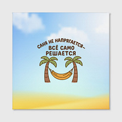 Холст квадратный Саня не напрягается - все само решается, цвет: 3D-принт — фото 2