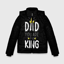 Куртка зимняя для мальчика Dad you are the King, цвет: 3D-черный