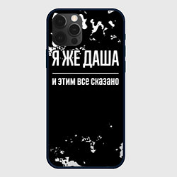 Чехол для iPhone 12 Pro Max Я же Даша, и этим всё сказано, цвет: 3D-черный