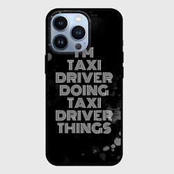 Чехол для iPhone 13 Pro Im taxi driver doing taxi driver things: на темном, цвет: 3D-черный