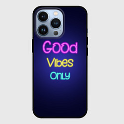 Чехол для iPhone 13 Pro Только хорошие вибрации неон - good vibes only, цвет: 3D-черный