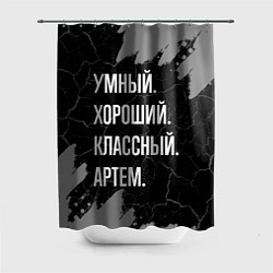 Шторка для душа Умный, хороший, классный: Артем, цвет: 3D-принт