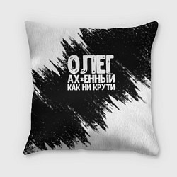Подушка квадратная Олег офигенный как ни крути, цвет: 3D-принт