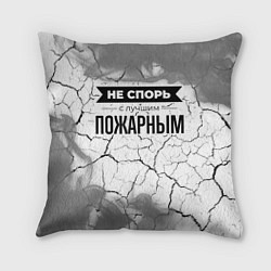 Подушка квадратная Не спорь с лучшим пожарным - на светлом фоне, цвет: 3D-принт