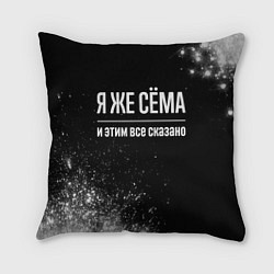 Подушка квадратная Я же Сёма и этим всё сказано: на темном, цвет: 3D-принт