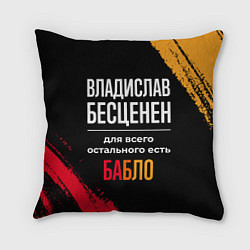 Подушка квадратная Владислав бесценен, а для всего остального есть де