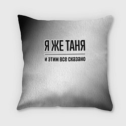 Подушка квадратная Я же Таня и этим всё сказано: на светлом, цвет: 3D-принт