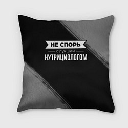 Подушка квадратная Никогда не спорь с лучшим нутрициологом, цвет: 3D-принт