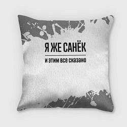 Подушка квадратная Я же Санёк: и этим все сказано, цвет: 3D-принт