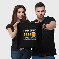 Подушка квадратная I only drink beer 3 days a week, цвет: 3D-принт — фото 2