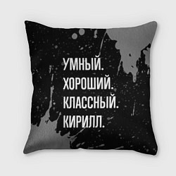 Подушка квадратная Умный хороший классный: Кирилл, цвет: 3D-принт