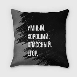 Подушка квадратная Умный хороший классный: Егор, цвет: 3D-принт