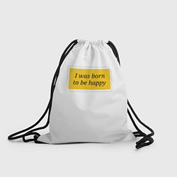 Рюкзак-мешок Я рожден для счастья, цвет: 3D-принт