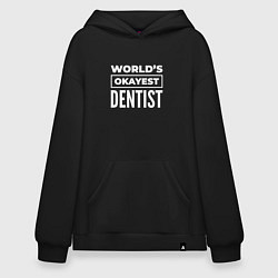 Толстовка-худи оверсайз Worlds okayest dentist, цвет: черный