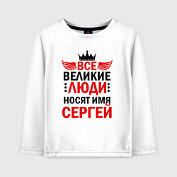 Лонгслив хлопковый детский ВСЕ ВЕЛИКИЕ ЛЮДИ НОСЯТ ИМЯ СЕРГЕЙ, цвет: белый