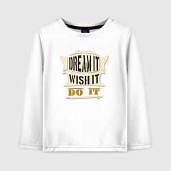 Детский лонгслив Dream it, Wish it, Do it