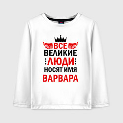 Лонгслив хлопковый детский Все великие люди носят имя Варвара, цвет: белый