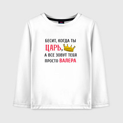 Детский лонгслив Бесит, когда ты царь, а все зовут тебя просто Вале