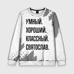 Детский свитшот Умный, хороший и классный: Святослав