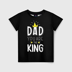 Футболка детская Dad you are the King, цвет: 3D-принт