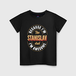 Футболка хлопковая детская Because Im The Stanislav And Im Awesome, цвет: черный