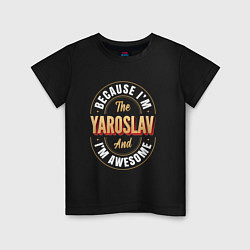 Футболка хлопковая детская Because Im the Yaroslav and Im awesome, цвет: черный
