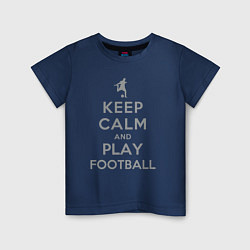 Футболка хлопковая детская Храни спокойствие и играй в футбол, цвет: тёмно-синий