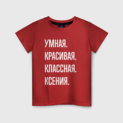 Футболка хлопковая детская Умная, красивая классная Ксения, цвет: красный