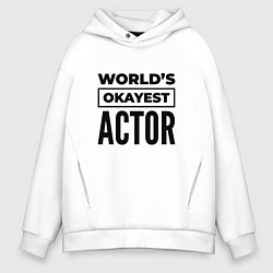 Толстовка оверсайз мужская The worlds okayest actor, цвет: белый