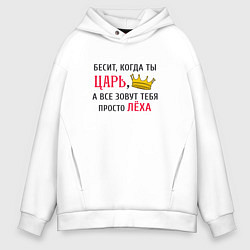 Толстовка оверсайз мужская Бесит, когда ты царь, а все зовут тебя просто Леха, цвет: белый