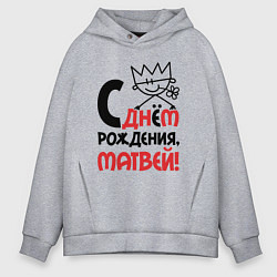 Толстовка оверсайз мужская С днём рождения Матвей, цвет: меланж