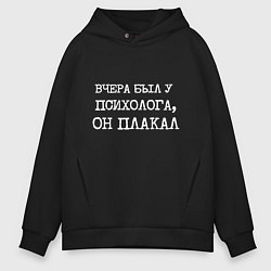 Толстовка оверсайз мужская Печатный шрифт: вчера я был у психолога он плакал, цвет: черный