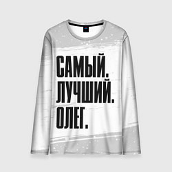 Лонгслив мужской Надпись самый лучший Олег, цвет: 3D-принт