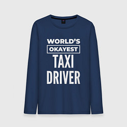 Лонгслив хлопковый мужской Worlds okayest taxi driver, цвет: тёмно-синий