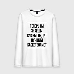 Мужской лонгслив Теперь ты знаешь как выглядит лучший баскетболист