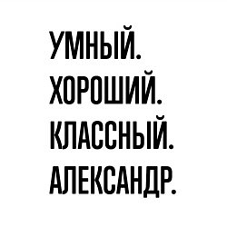 Свитшот хлопковый мужской Умный, хороший и классный Александр, цвет: белый — фото 2
