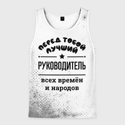 Майка-безрукавка мужская Лучший руководитель - всех времён и народов, цвет: 3D-белый