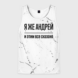 Майка-безрукавка мужская Я же Андрей - и этим все сказано, цвет: 3D-белый