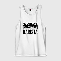 Майка мужская хлопок The worlds okayest barista, цвет: белый